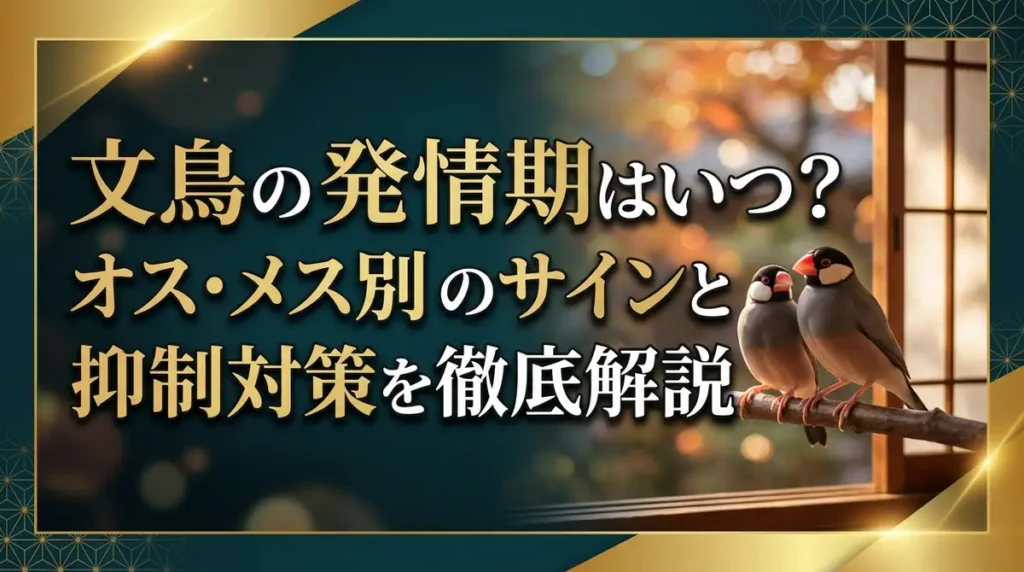 文鳥の発情期はいつ？オス・メス別のサインと抑制対策を徹底解説